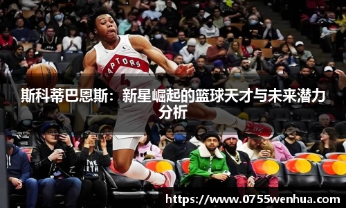 斯科蒂巴恩斯：新星崛起的篮球天才与未来潜力分析
